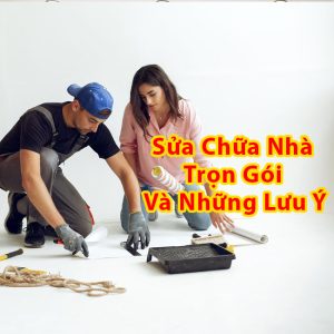 Sửa chữa nhà trọn gói và những lưu ý khi sửa nhà