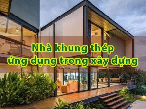 Nhà khung thép và tính ứng dụng trong xây dựng