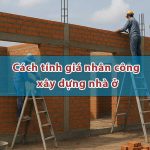 Cach tinh don gia nhan cong xay dung nha o