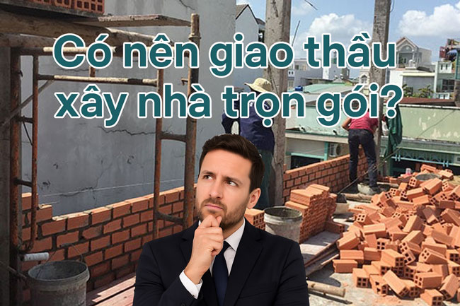 Có nên giao thầu xây nhà trọn gói? Có nên giao thầu xây nhà trọn gói?