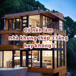 Có nên làm nhà khung thép 3 tầng hay không?