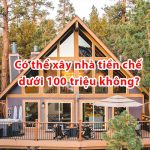 100 triệu có làm được nhà tiền chế hay không? 14 Có thể xây nhà tiền chế dưới 100 triệu không?