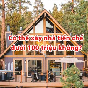 Có thể xây nhà tiền chế dưới 100 triệu không?