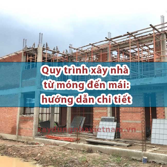 Quy trình xây nhà từ móng đến mái: hướng dẫn chi tiết 1 Quy trình xây nhà từ móng đến mái: hướng dẫn chi tiết