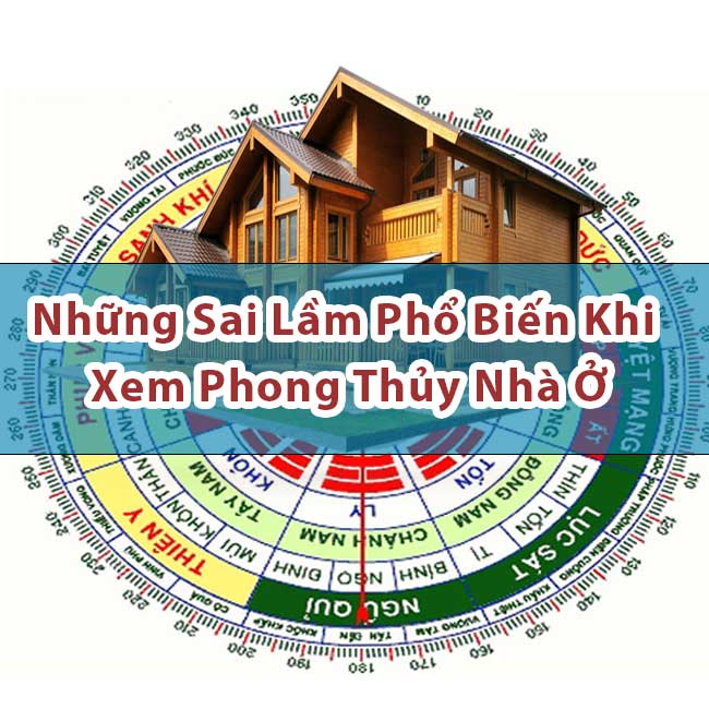 Những Sai Lầm Phổ Biến Khi Xem Phong Thủy Nhà Ở Những Sai Lầm Phổ Biến Khi Xem Phong Thủy Nhà Ở