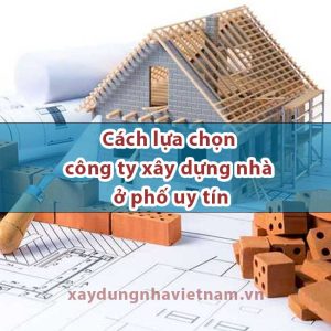 Các lựa chọn công ty xây dựng nhà ở phố uy tín
