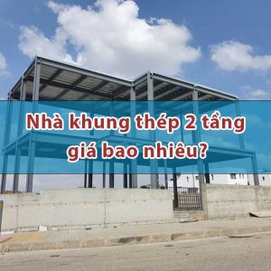 Giá xây dựng nhà khung thép 2 tầng phụ thuộc vào nhiều yếu tố