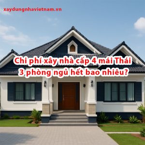 Chi phí xây nhà cấp 4 mái Thái 3 phòng ngủ hết bao nhiêu?