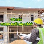 Có nên mượn tuổi xây nhà hay không?