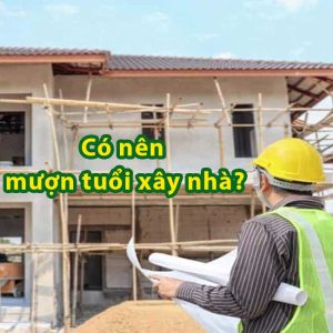 Có nên mượn tuổi xây nhà hay không?