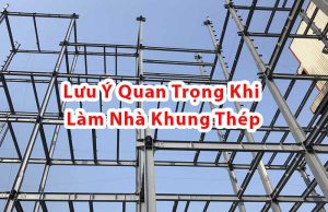 Lưu Ý Quan Trọng Khi Làm Nhà Khung Thép
