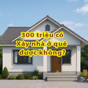 Xây nhà 300 triệu ở quê