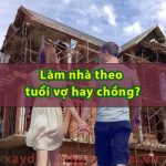 Xây nhà theo tuổi vợ hay chồng?