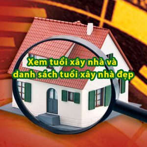 Xem tuổi xây nhà và danh sách tuổi xây nhà đẹp