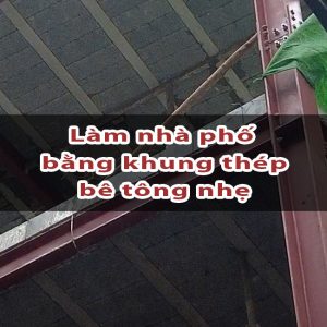 Làm nhà phố bằng bê tông nhẹ khung thép