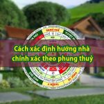 Cách xác định hướng nhà chính xác​ theo phong thuỷ