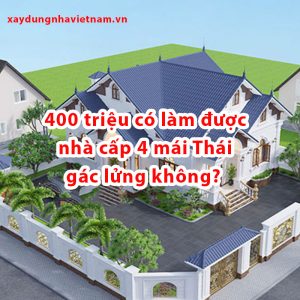 400 Triệu Có Làm Được Nhà Cấp 4 Mái Thái Gác Lửng Không?