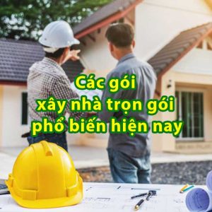 Các gói xây nhà trọn gói phổ biến hiện nay