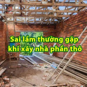 Sai lầm thường gặp khi xây nhà phần thô
