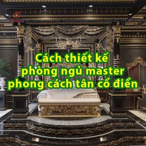 Cách thiết kế phòng ngủ tân cổ điển đẹp