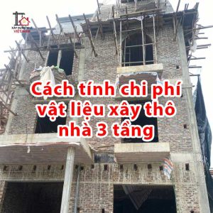 Cách tính chi phí vật liệu xây thô nhà 3 tầng