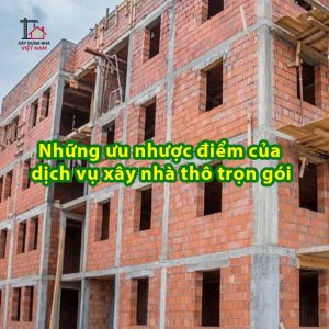 Những ưu nhược điểm của dịch vụ xây nhà thô trọn gói