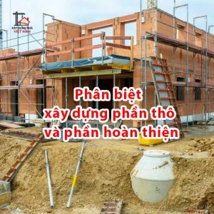 Phân biệt xây dựng phần thô và phần hoàn thiện