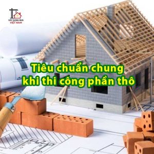 Tiêu chuẩn chung khi thi công phần thô