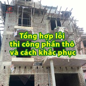 Tổng hợp lỗi thi công phần thô và cách khắc phục
